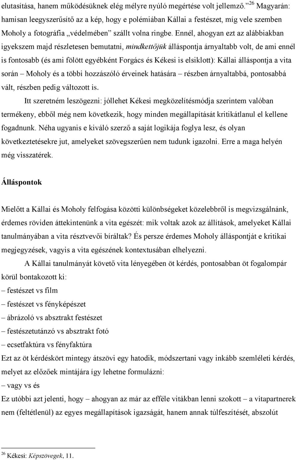 Ennél, ahogyan ezt az alábbiakban igyekszem majd részletesen bemutatni, mindkettőjük álláspontja árnyaltabb volt, de ami ennél is fontosabb (és ami fölött egyébként Forgács és Kékesi is elsiklott):