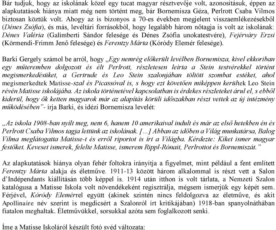 Ahogy az is bizonyos a 70-es években megjelent visszaemlékezésekből (Dénes Zsófia), és más, levéltári forrásokból, hogy legalább három nőtagja is volt az iskolának: Dénes Valéria (Galimberti Sándor