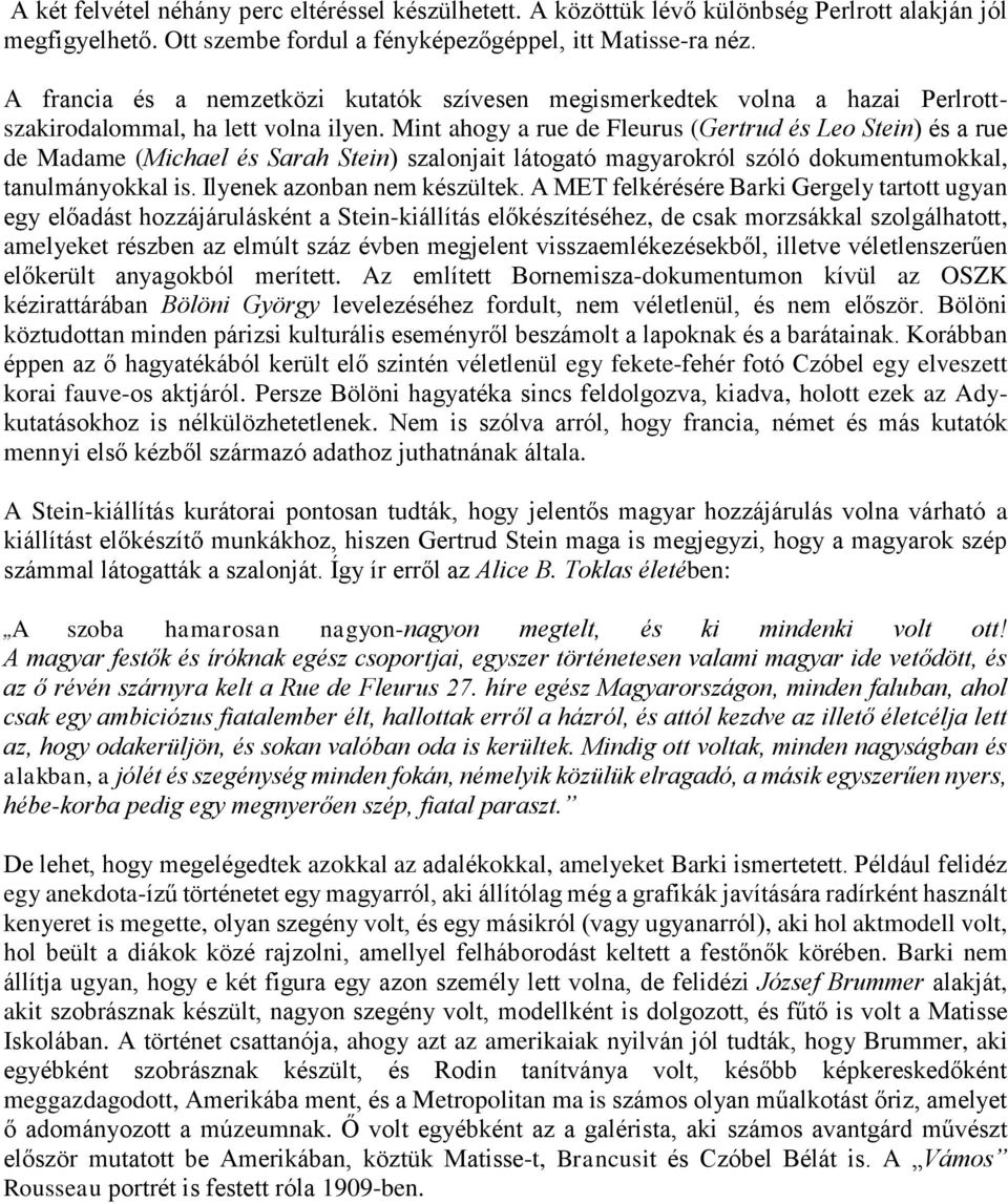 Mint ahogy a rue de Fleurus (Gertrud és Leo Stein) és a rue de Madame (Michael és Sarah Stein) szalonjait látogató magyarokról szóló dokumentumokkal, tanulmányokkal is. Ilyenek azonban nem készültek.