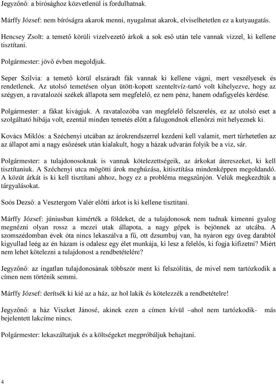 Seper Szilvia: a temető körül elszáradt fák vannak ki kellene vágni, mert veszélyesek és rendetlenek.