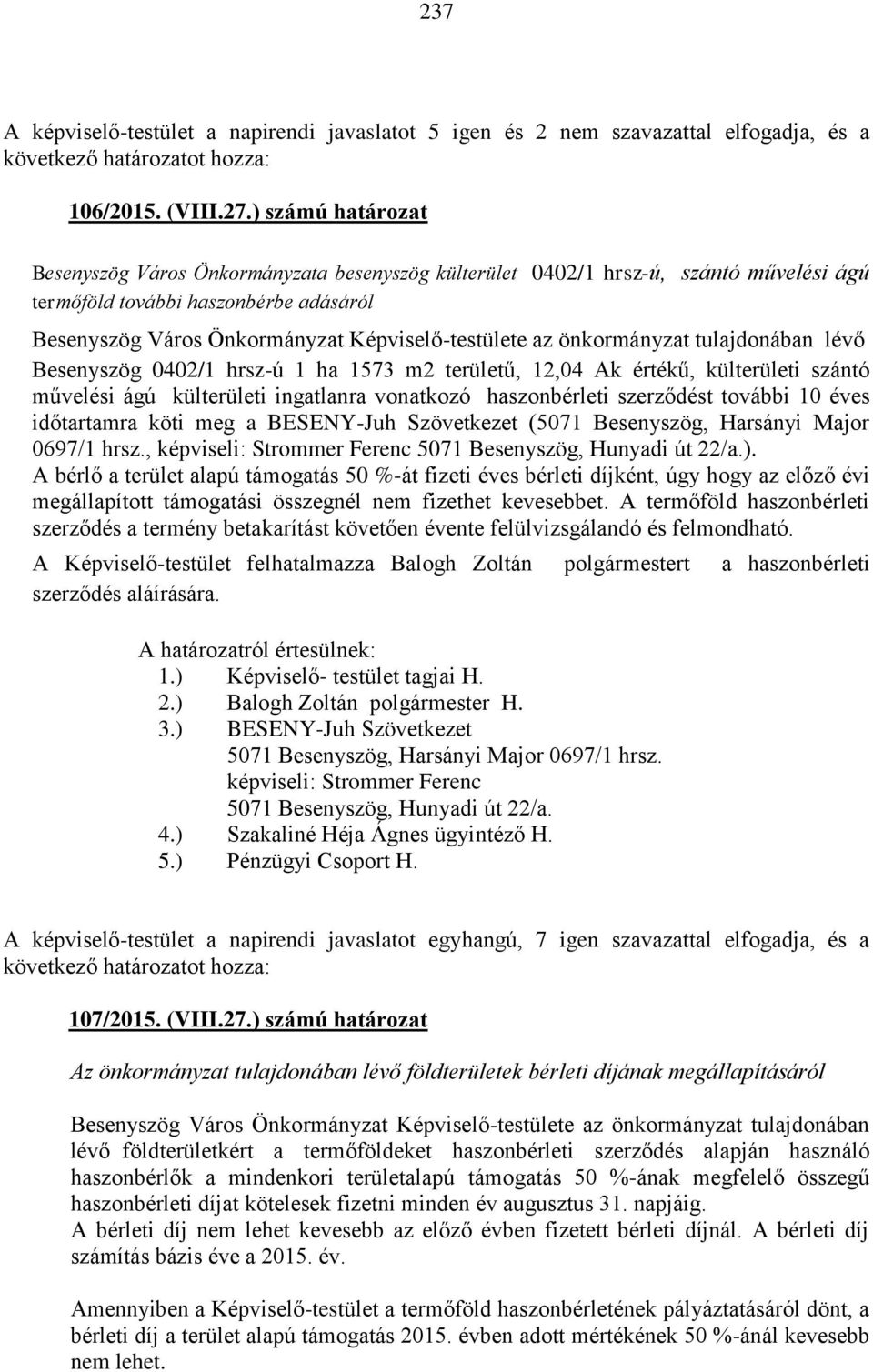 önkormányzat tulajdonában lévő Besenyszög 0402/1 hrsz-ú 1 ha 1573 m2 területű, 12,04 Ak értékű, külterületi szántó művelési ágú külterületi ingatlanra vonatkozó haszonbérleti szerződést további 10