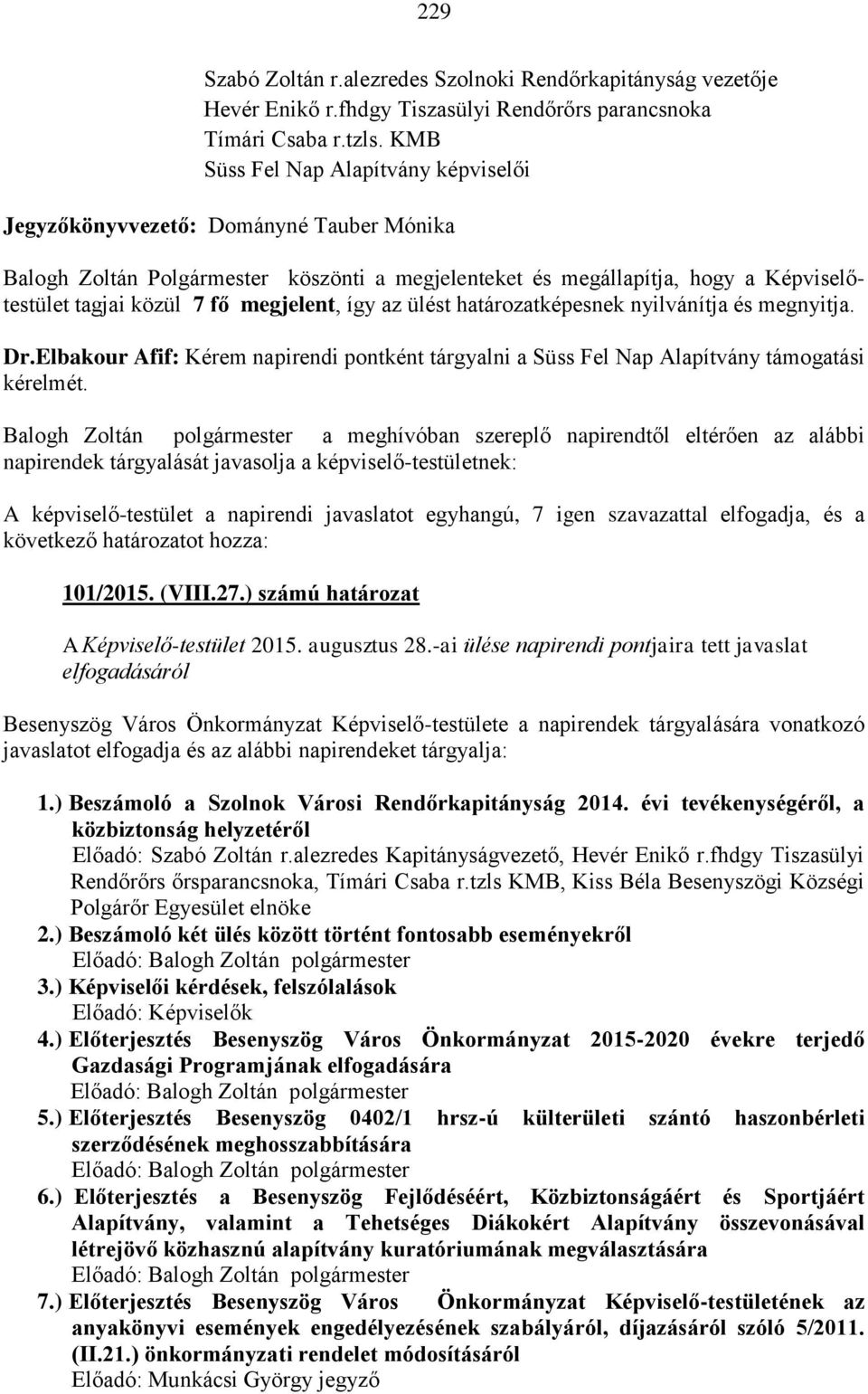 megjelent, így az ülést határozatképesnek nyilvánítja és megnyitja. Dr.Elbakour Afif: Kérem napirendi pontként tárgyalni a Süss Fel Nap Alapítvány támogatási kérelmét.