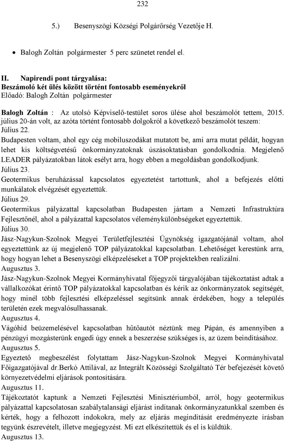 július 20-án volt, az azóta történt fontosabb dolgokról a következő beszámolót teszem: Július 22.