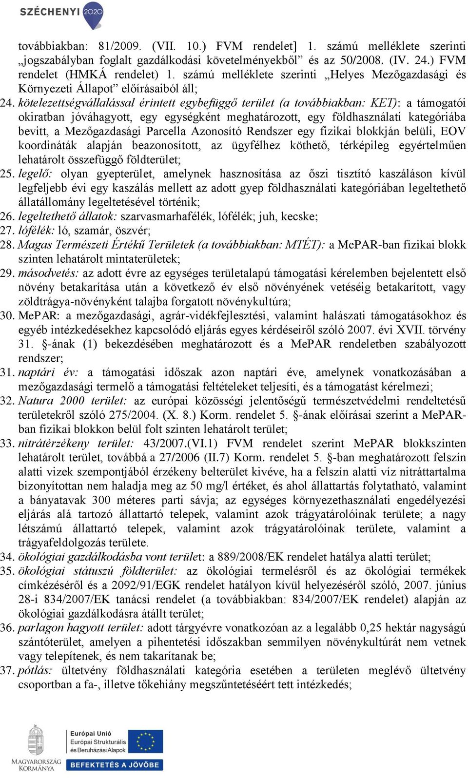 kötelezettségvállalással érintett egybefüggő terület (a továbbiakban: KET): a támogatói okiratban jóváhagyott, egy egységként meghatározott, egy földhasználati kategóriába bevitt, a Mezőgazdasági