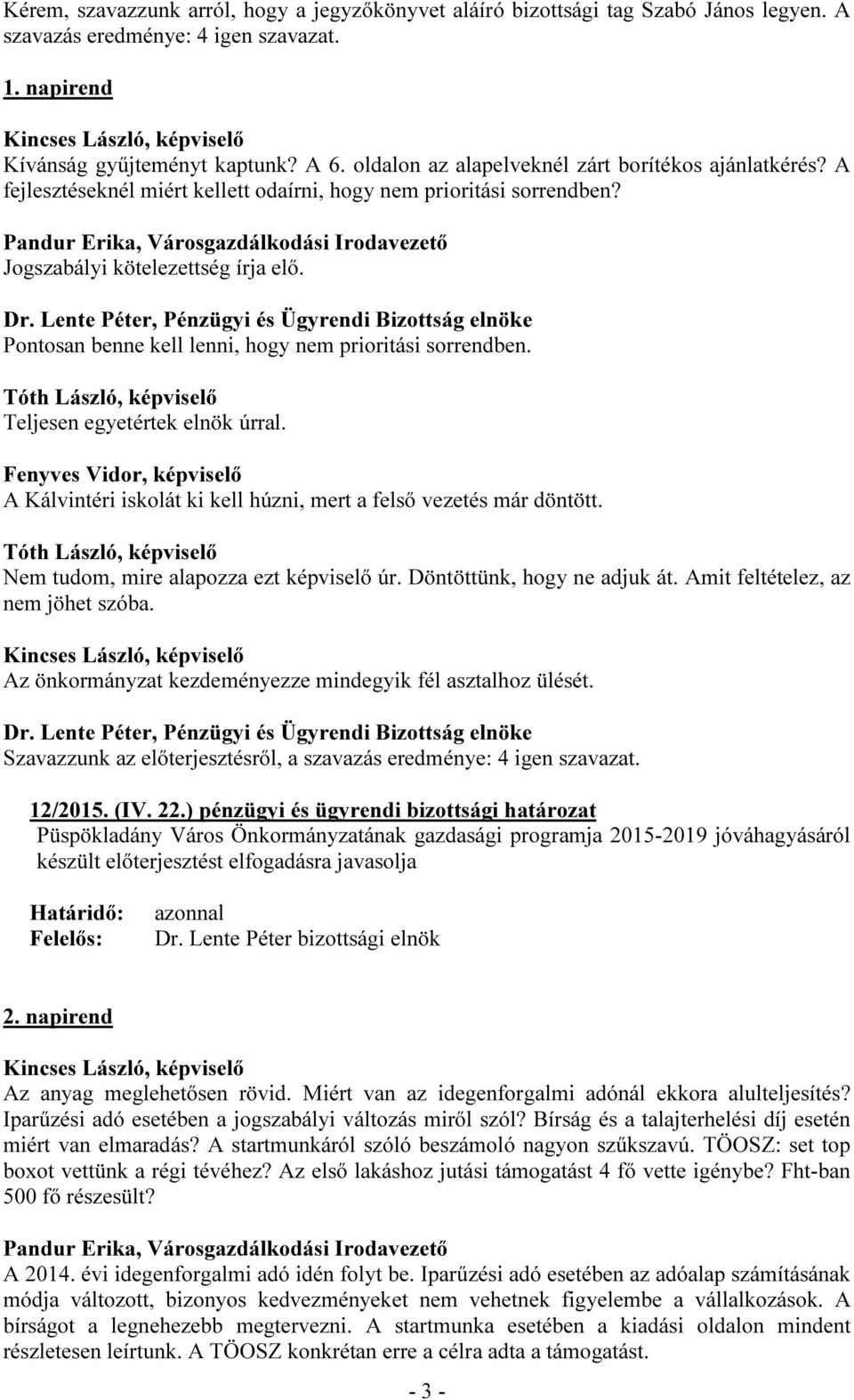 Pandur Erika, Városgazdálkodási Irodavezető Jogszabályi kötelezettség írja elő. Pontosan benne kell lenni, hogy nem prioritási sorrendben. Tóth László, képviselő Teljesen egyetértek elnök úrral.