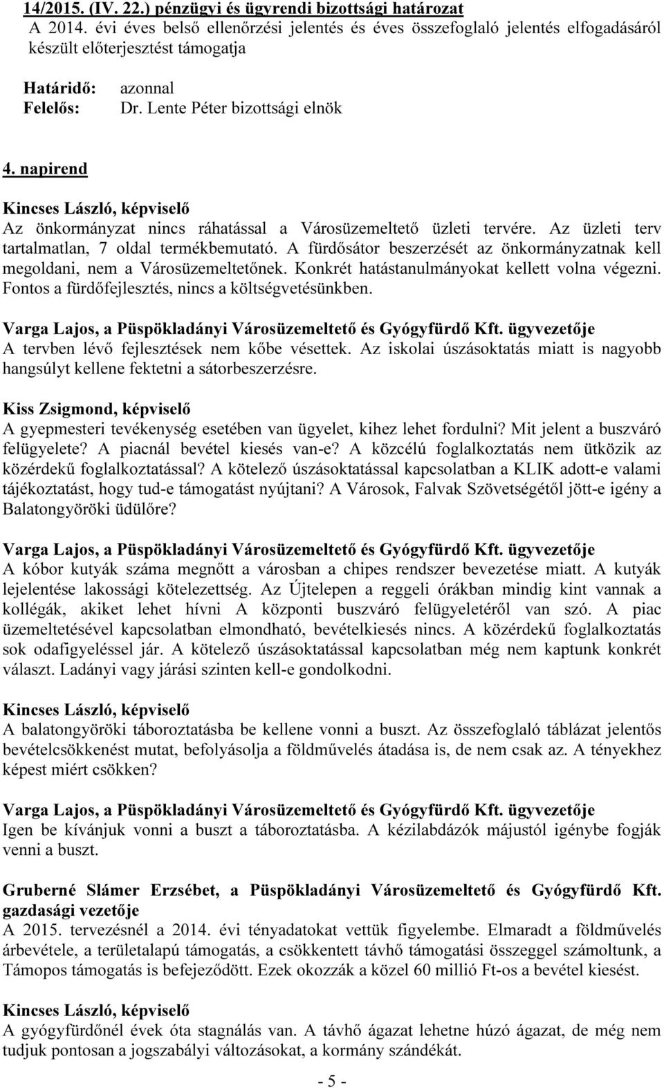 A fürdősátor beszerzését az önkormányzatnak kell megoldani, nem a Városüzemeltetőnek. Konkrét hatástanulmányokat kellett volna végezni. Fontos a fürdőfejlesztés, nincs a költségvetésünkben.