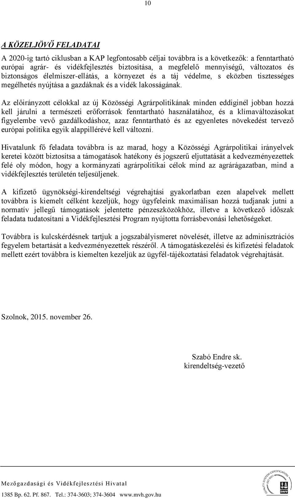 Az előirányzott célokkal az új Közösségi Agrárpolitikának minden eddiginél jobban hozzá kell járulni a természeti erőforrások fenntartható használatához, és a klímaváltozásokat figyelembe vevő