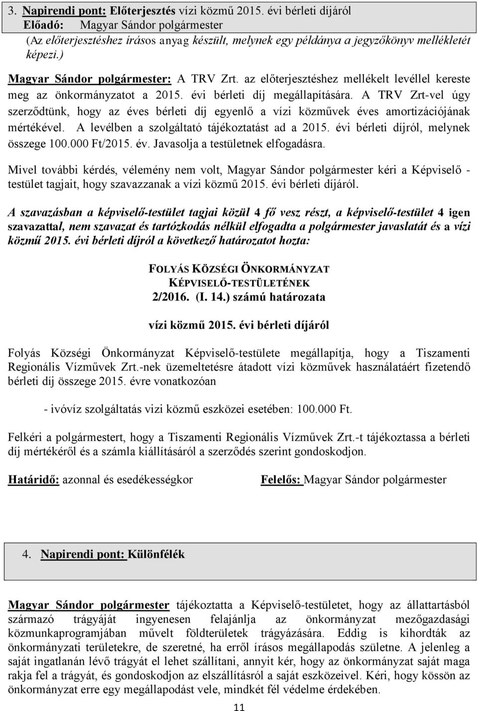 az előterjesztéshez mellékelt levéllel kereste meg az önkormányzatot a 2015. évi bérleti díj megállapítására.