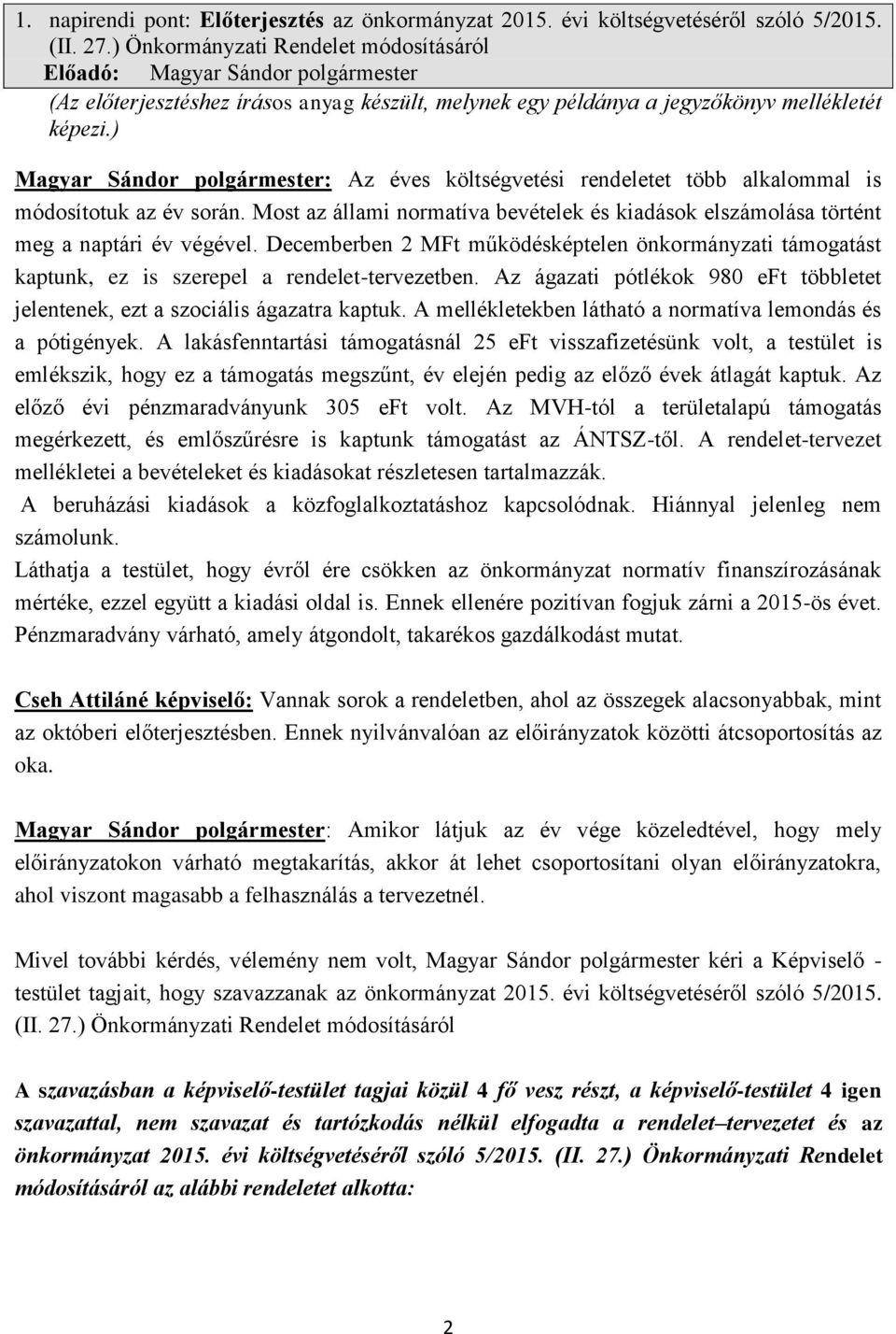 ) Magyar Sándor polgármester: Az éves költségvetési rendeletet több alkalommal is módosítotuk az év során. Most az állami normatíva bevételek és kiadások elszámolása történt meg a naptári év végével.