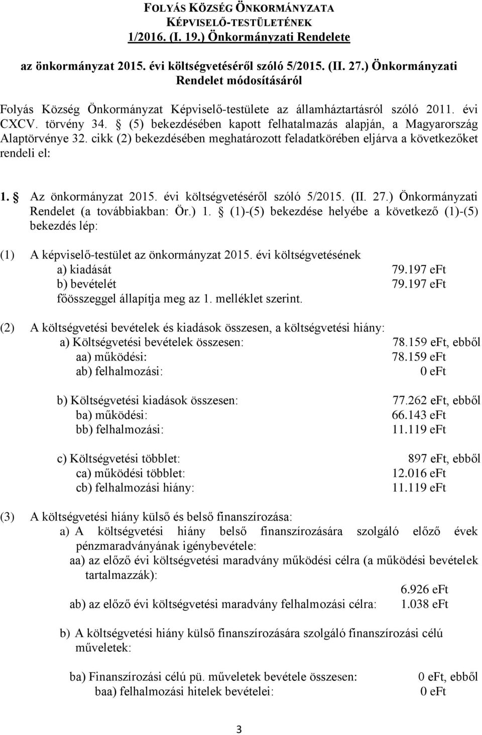 (5) bekezdésében kapott felhatalmazás alapján, a Magyarország Alaptörvénye 32. cikk (2) bekezdésében meghatározott feladatkörében eljárva a következőket rendeli el: 1. Az önkormányzat 2015.