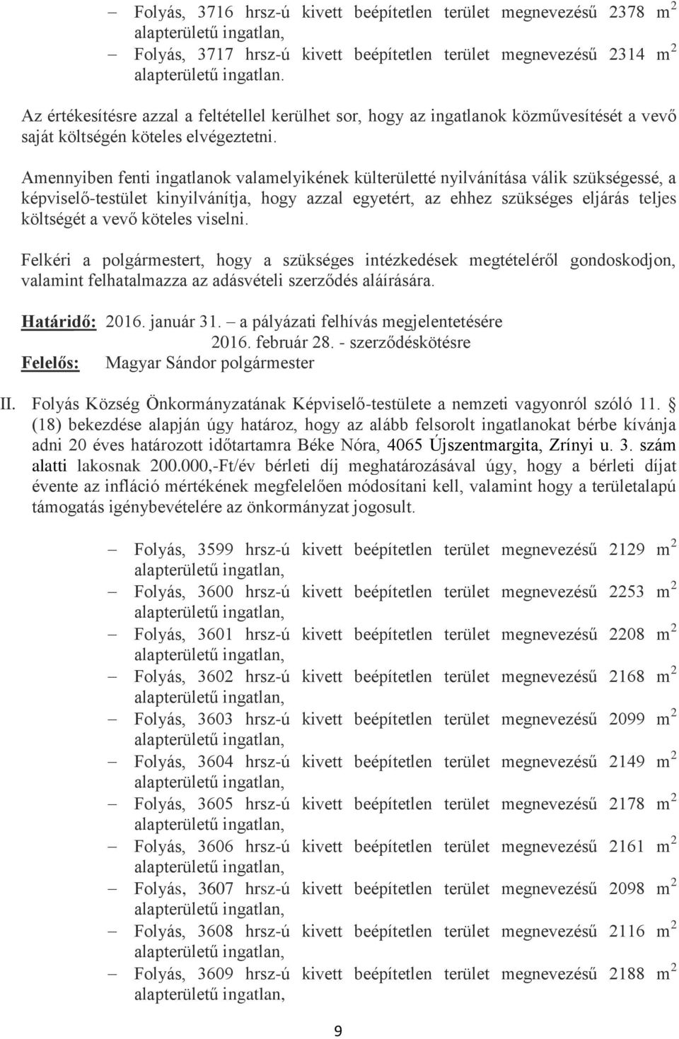 Amennyiben fenti ingatlanok valamelyikének külterületté nyilvánítása válik szükségessé, a képviselő-testület kinyilvánítja, hogy azzal egyetért, az ehhez szükséges eljárás teljes költségét a vevő