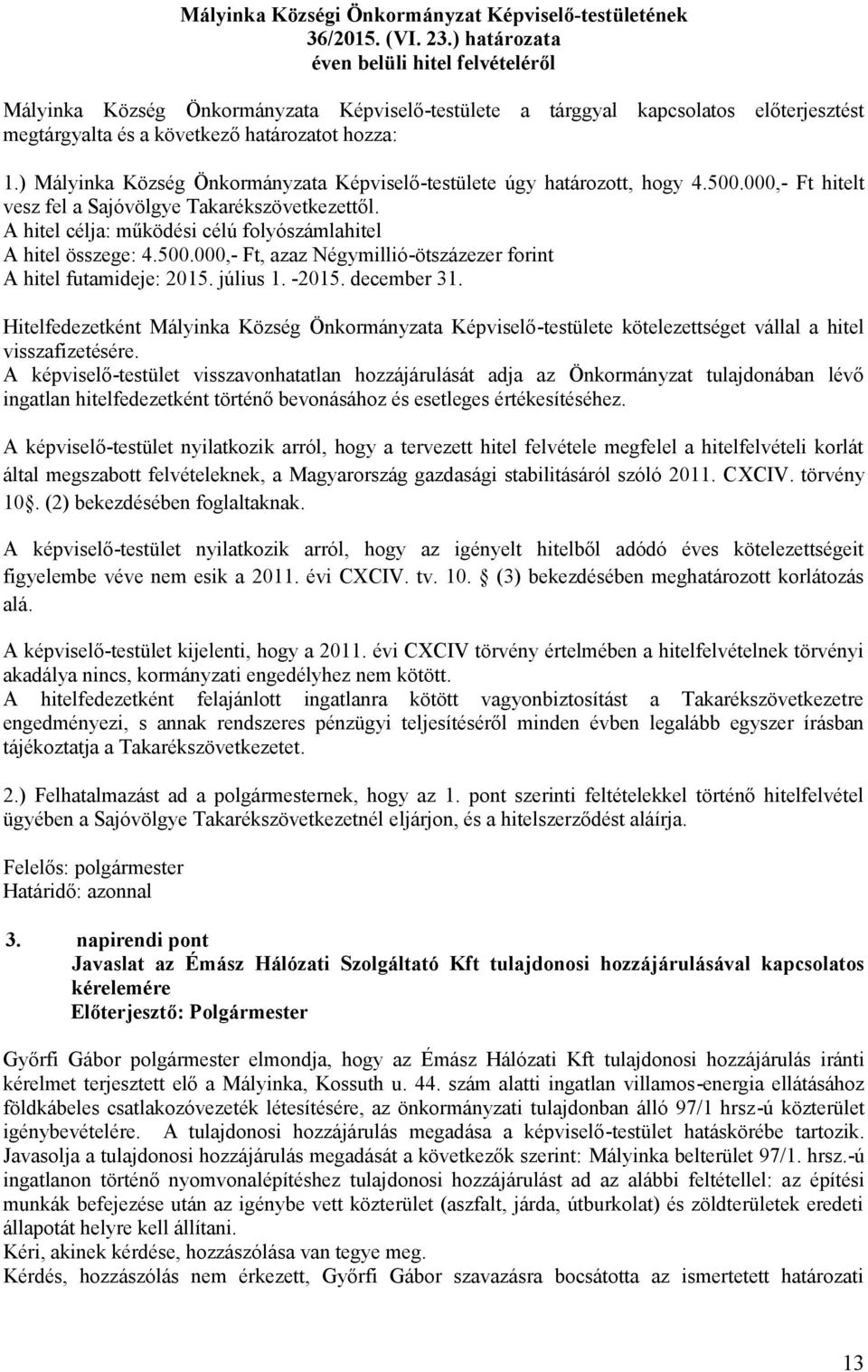 ) Mályinka Község Önkormányzata Képviselő-testülete úgy határozott, hogy 4.500.000,- Ft hitelt vesz fel a Sajóvölgye Takarékszövetkezettől.