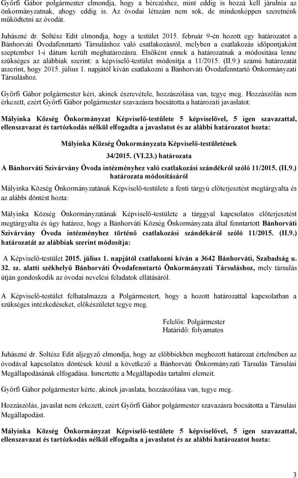 február 9-én hozott egy határozatot a Bánhorváti Óvodafenntartó Társuláshoz való csatlakozásról, melyben a csatlakozás időpontjaként szeptember 1-i dátum került meghatározásra.