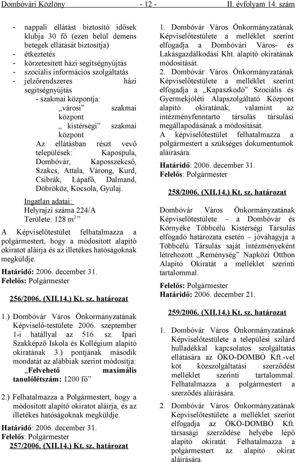 jelzőrendszeres házi segítségnyújtás - szakmai központja: városi szakmai központ kistérségi szakmai központ Az ellátásban részt vevő települések: Kapospula, Dombóvár, Kaposszekcső, Szakcs, Attala,