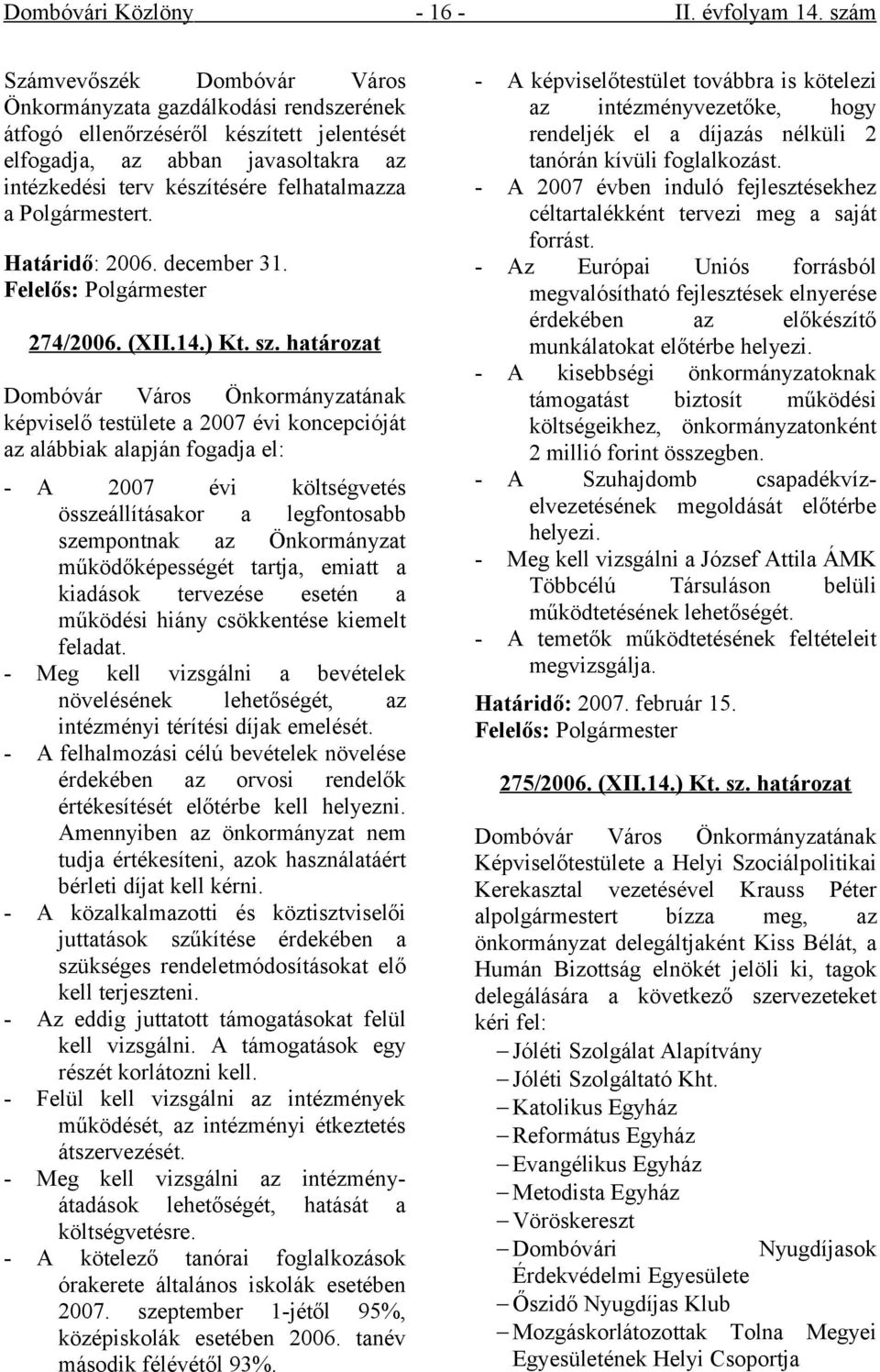 Polgármestert. Határidő: 2006. december 31. Felelős: Polgármester 274/2006. (XII.14.) Kt. sz.