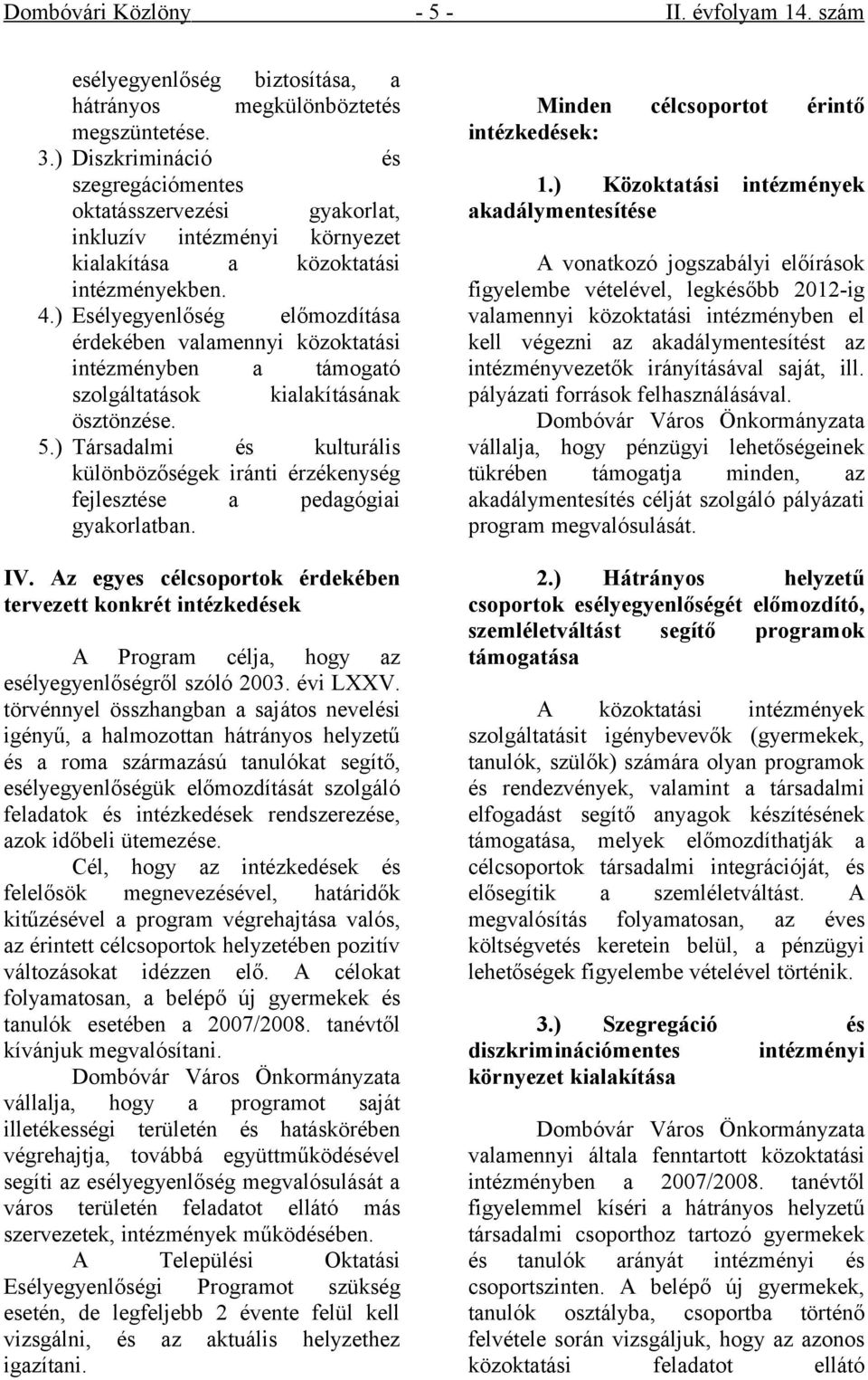 ) Esélyegyenlőség előmozdítása érdekében valamennyi közoktatási intézményben a támogató szolgáltatások kialakításának ösztönzése. 5.