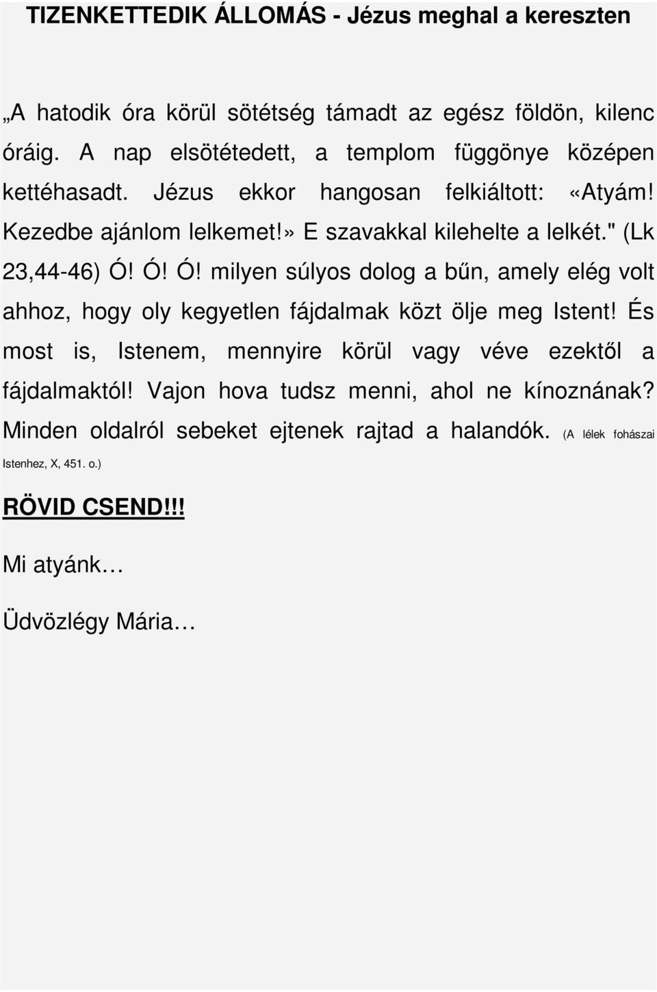 » E szavakkal kilehelte a lelkét." (Lk 23,44-46) Ó! Ó! Ó! milyen súlyos dolog a bűn, amely elég volt ahhoz, hogy oly kegyetlen fájdalmak közt ölje meg Istent!