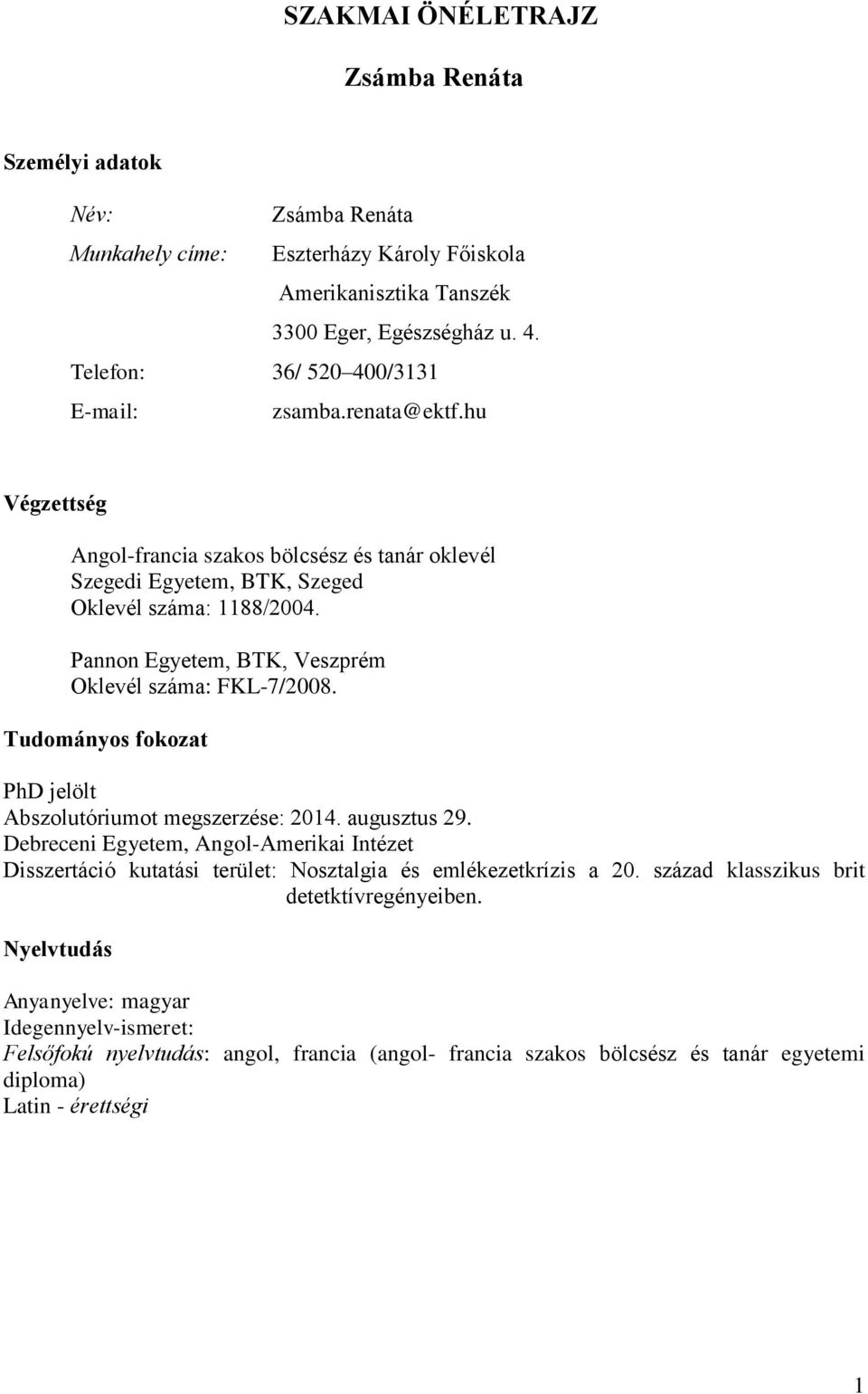 Pannon Egyetem, BTK, Veszprém Oklevél száma: FKL-7/2008. Tudományos fokozat PhD jelölt Abszolutóriumot megszerzése: 2014. augusztus 29.