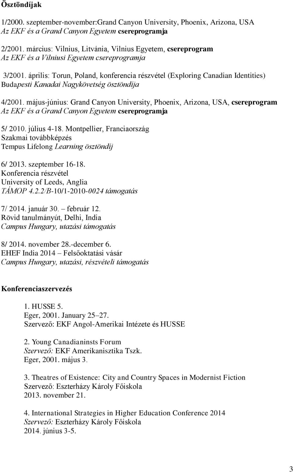 április: Torun, Poland, konferencia részvétel (Exploring Canadian Identities) Budapesti Kanadai Nagykövetség ösztöndíja 4/2001.