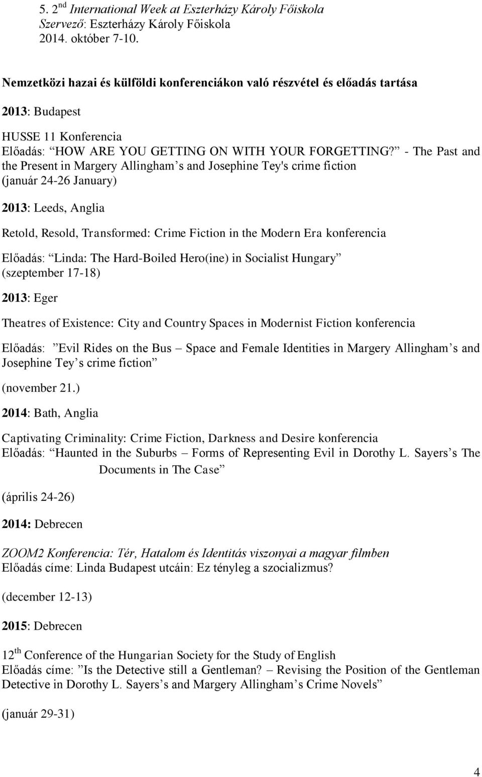 - The Past and the Present in Margery Allingham s and Josephine Tey's crime fiction (január 24-26 January) 2013: Leeds, Anglia Retold, Resold, Transformed: Crime Fiction in the Modern Era konferencia