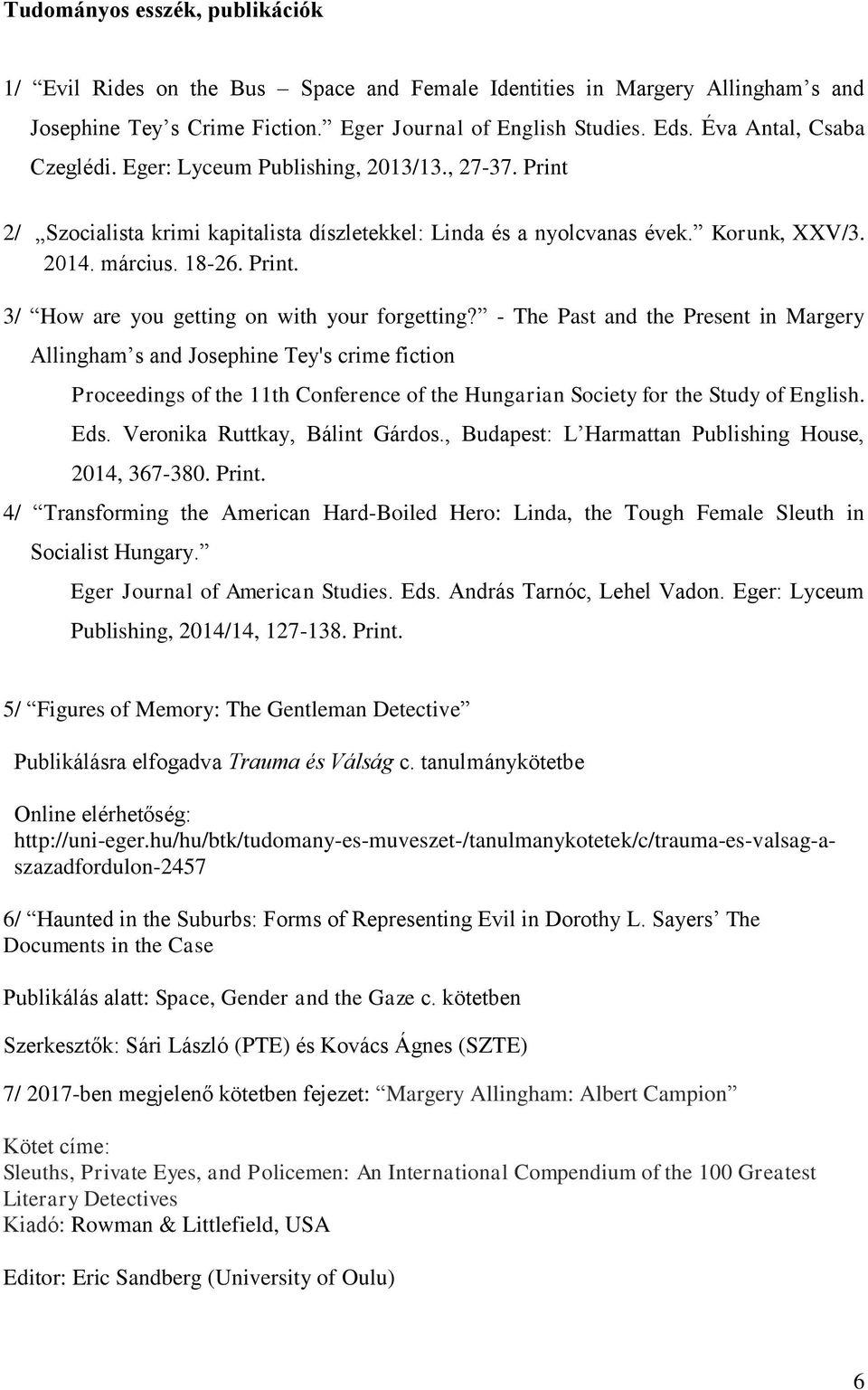 - The Past and the Present in Margery Allingham s and Josephine Tey's crime fiction Proceedings of the 11th Conference of the Hungarian Society for the Study of English. Eds.