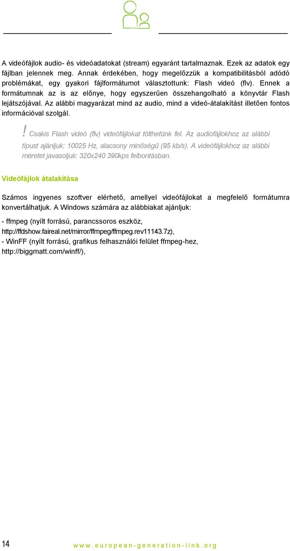 Ennek a formátumnak az is az előnye, hogy egyszerűen összehangolható a könyvtár Flash lejátszójával. Az alábbi magyarázat mind az audio, mind a videó-átalakítást illetően fontos információval szolgál.