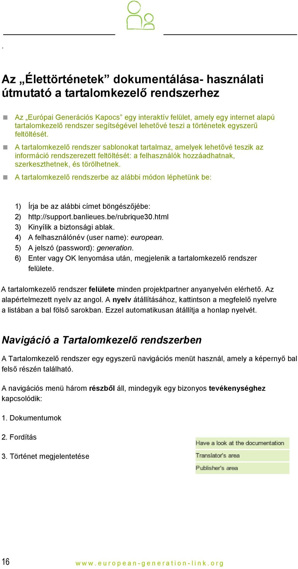 A tartalomkezelő rendszer sablonokat tartalmaz, amelyek lehetővé teszik az információ rendszerezett feltöltését: a felhasználók hozzáadhatnak, szerkeszthetnek, és törölhetnek.