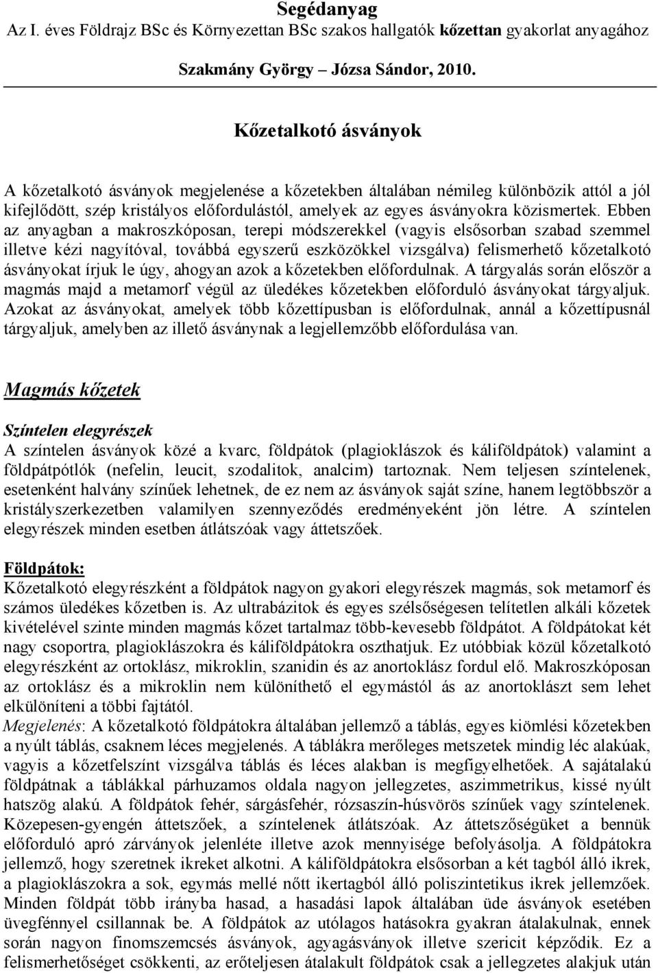 Ebben az anyagban a makroszkóposan, terepi módszerekkel (vagyis elsősorban szabad szemmel illetve kézi nagyítóval, továbbá egyszerű eszközökkel vizsgálva) felismerhető kőzetalkotó ásványokat írjuk le