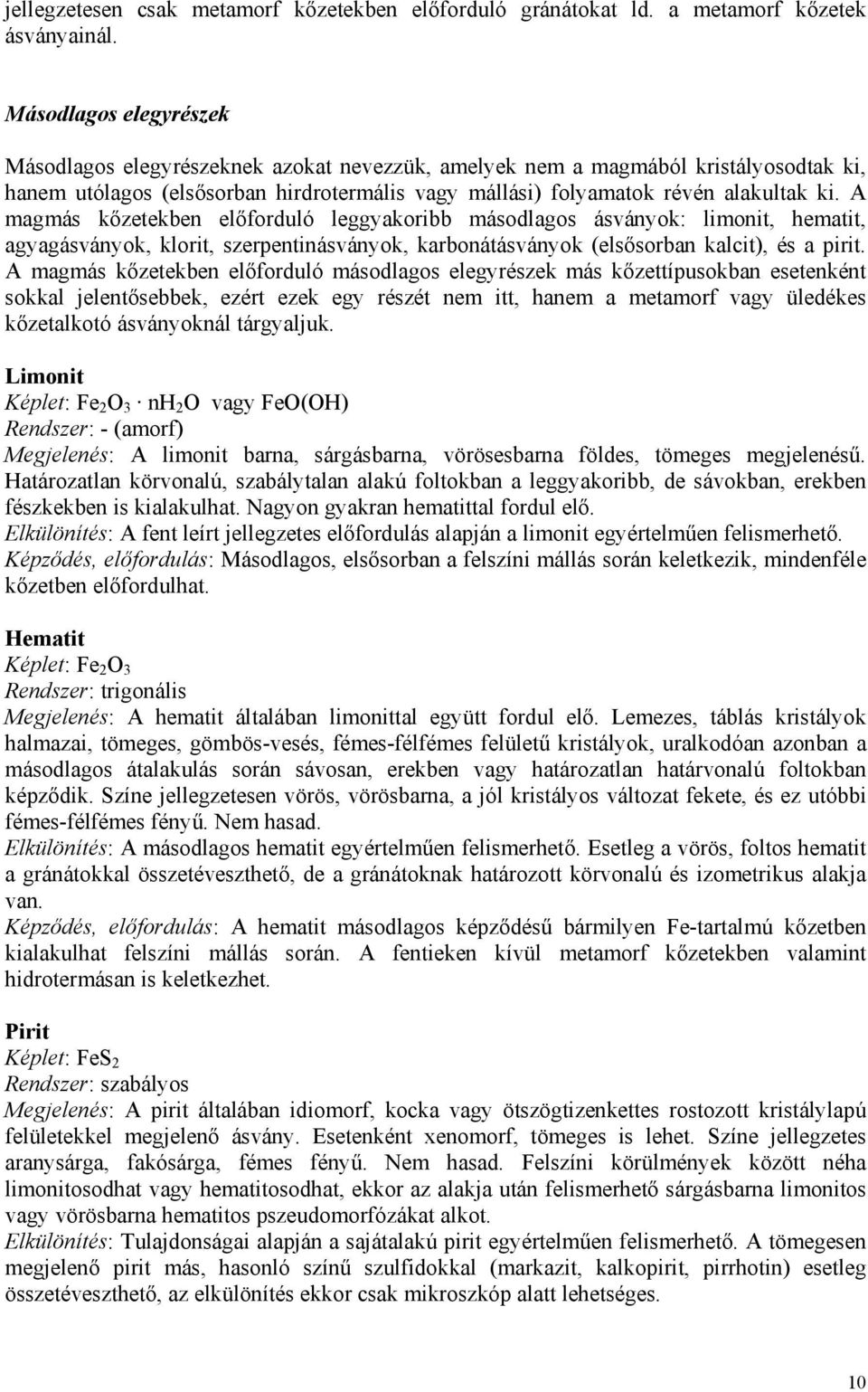 A magmás kőzetekben előforduló leggyakoribb másodlagos ásványok: limonit, hematit, agyagásványok, klorit, szerpentinásványok, karbonátásványok (elsősorban kalcit), és a pirit.