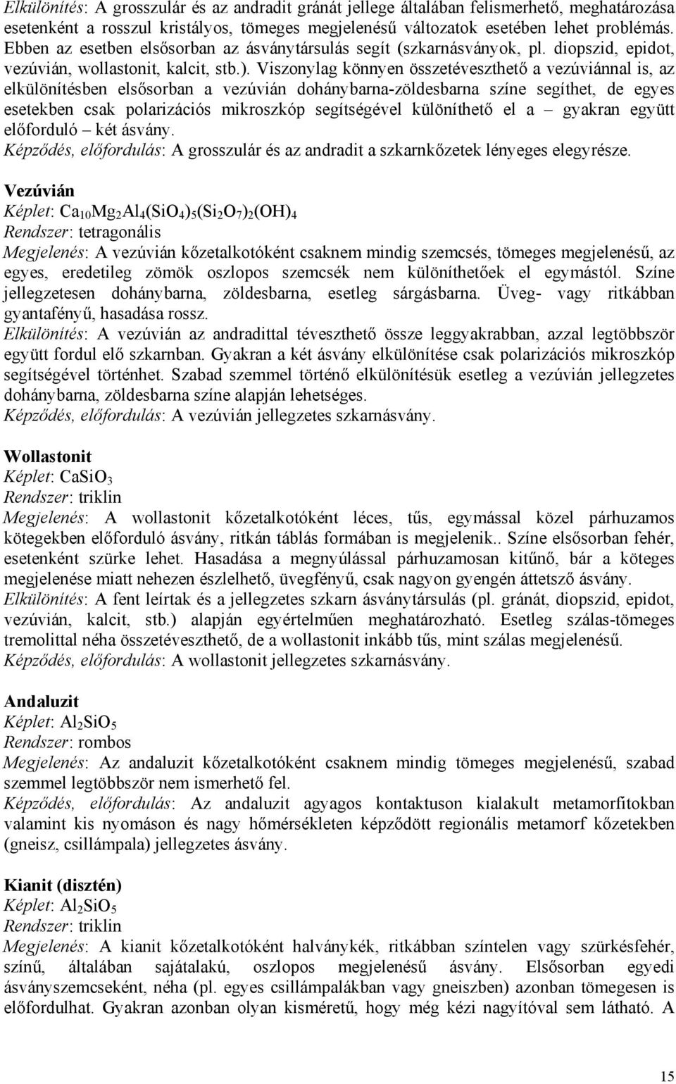 Viszonylag könnyen összetéveszthető a vezúviánnal is, az elkülönítésben elsősorban a vezúvián dohánybarna-zöldesbarna színe segíthet, de egyes esetekben csak polarizációs mikroszkóp segítségével