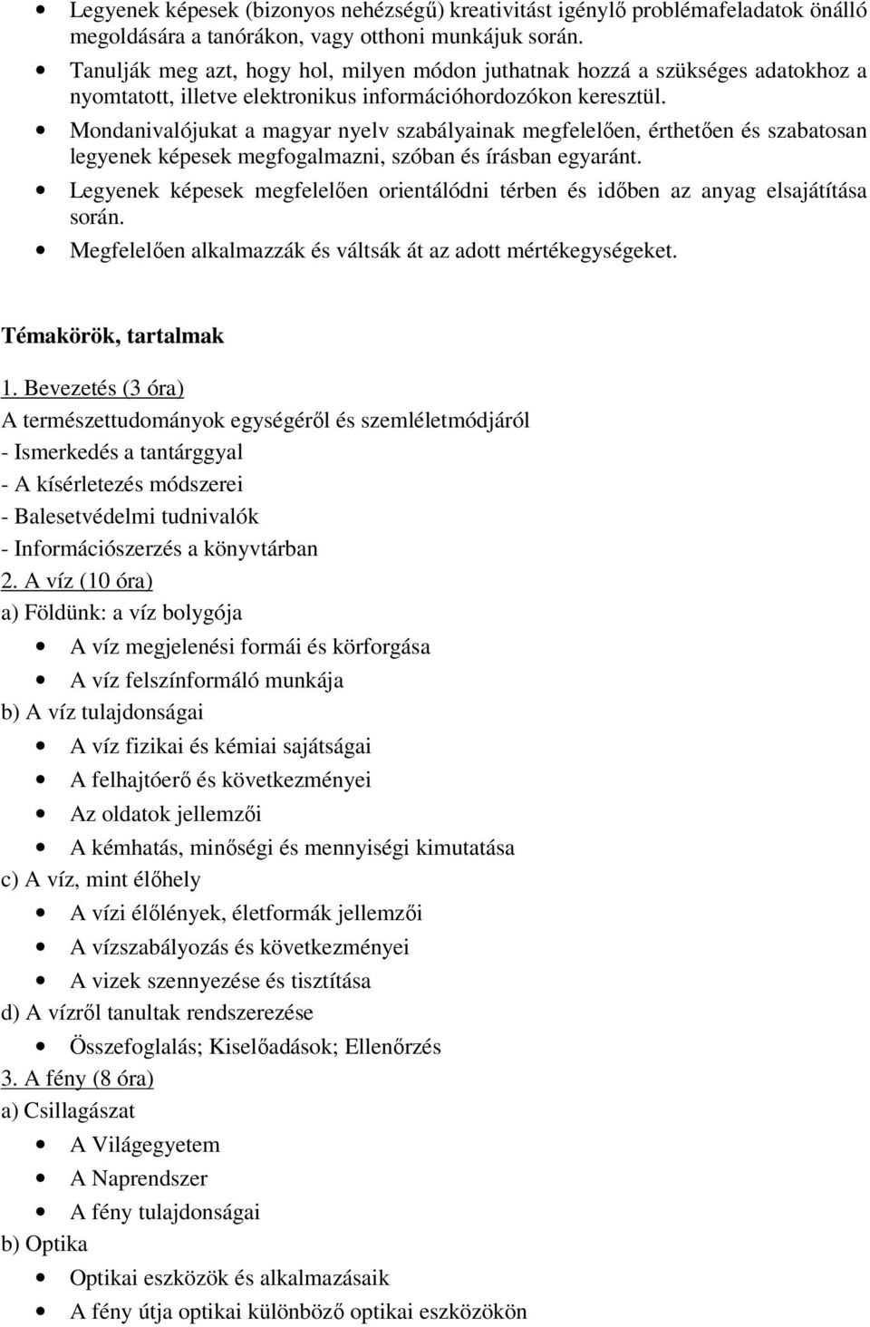 Mondanivalójukat a magyar nyelv szabályainak megfelelően, érthetően és szabatosan legyenek képesek megfogalmazni, szóban és írásban egyaránt.