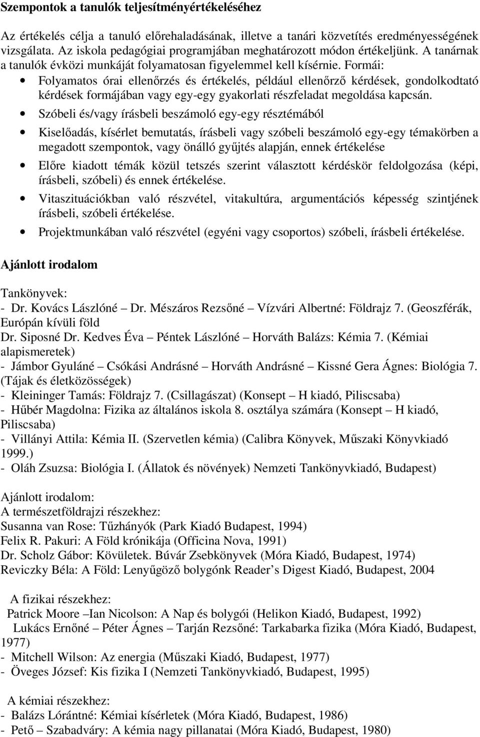 Formái: Folyamatos órai ellenőrzés és értékelés, például ellenőrző kérdések, gondolkodtató kérdések formájában vagy egy-egy gyakorlati részfeladat megoldása kapcsán.