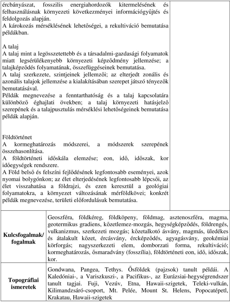 A talaj A talaj mint a legösszetettebb és a társadalmi-gazdasági folyamatok miatt legsérülékenyebb környezeti képződmény jellemzése; a talajképződés folyamatának, összefüggéseinek bemutatása.