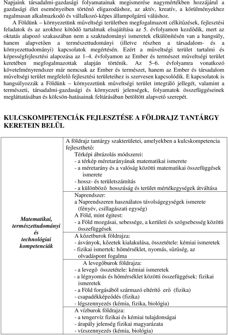 évfolyamon kezdődik, mert az oktatás alapozó szakaszában nem a szaktudományi ismeretek elkülönítésén van a hangsúly, hanem alapvetően a természettudományi (illetve részben a társadalom- és a