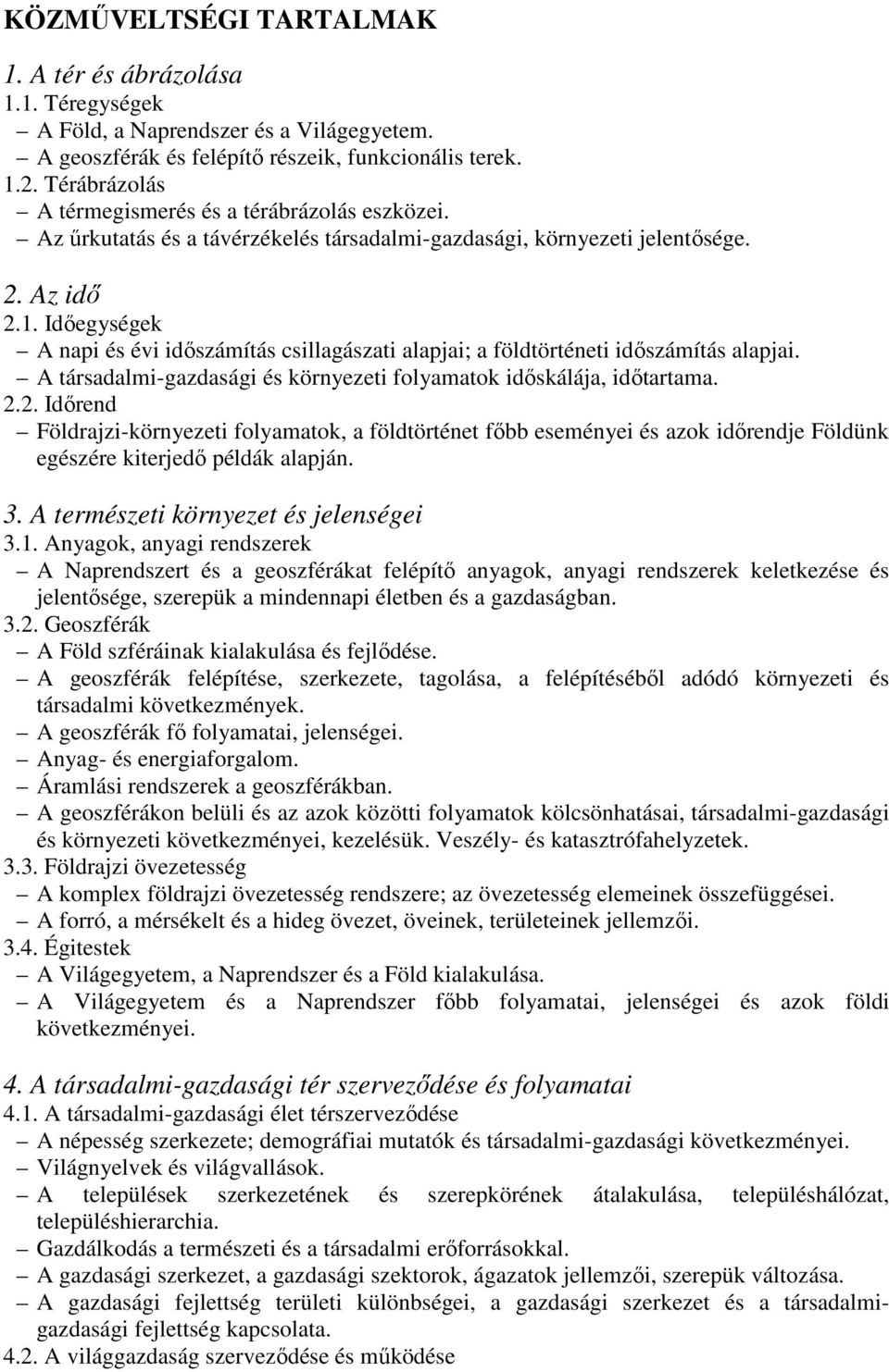 Időegységek A napi és évi időszámítás csillagászati alapjai; a földtörténeti időszámítás alapjai. A társadalmi-gazdasági és környezeti folyamatok időskálája, időtartama. 2.