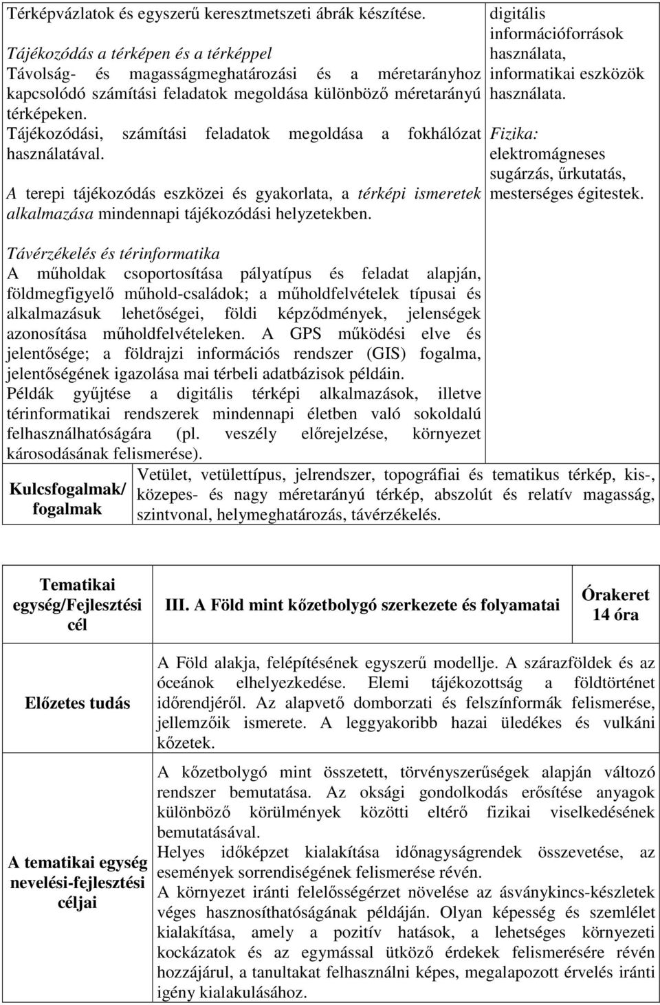 Tájékozódási, számítási feladatok megoldása a fokhálózat használatával. A terepi tájékozódás eszközei és gyakorlata, a térképi ismeretek alkalmazása mindennapi tájékozódási helyzetekben.