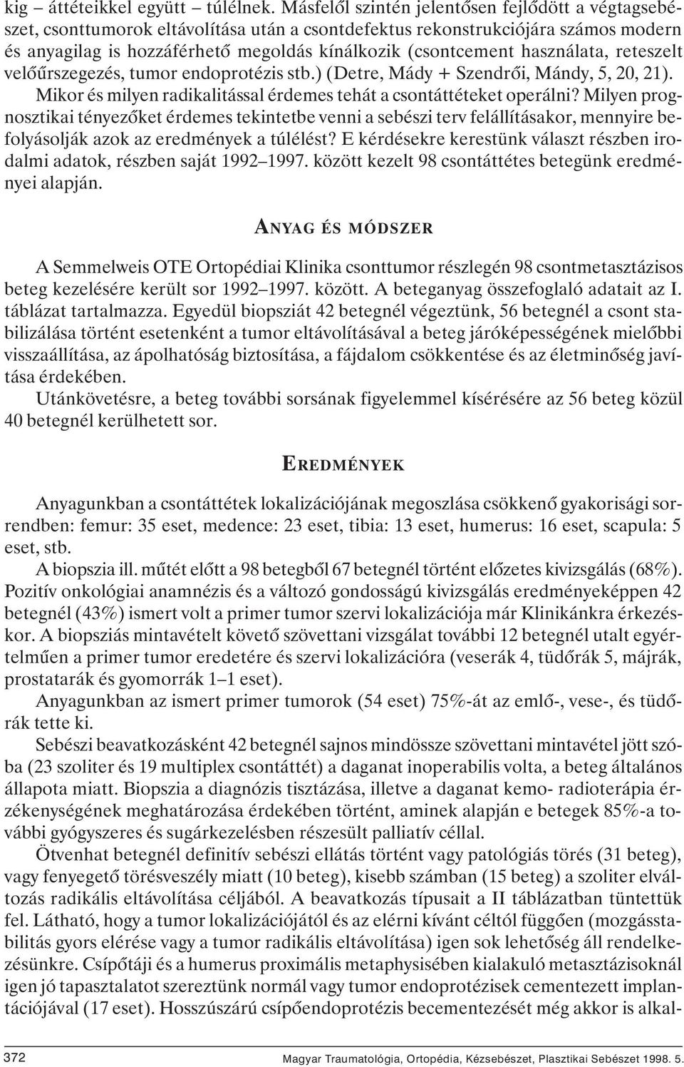 használata, reteszelt velôûrszegezés, tumor endoprotézis stb.) (Detre, Mády + Szendrôi, Mándy, 5, 20, 21). Mikor és milyen radikalitással érdemes tehát a csontáttéteket operálni?