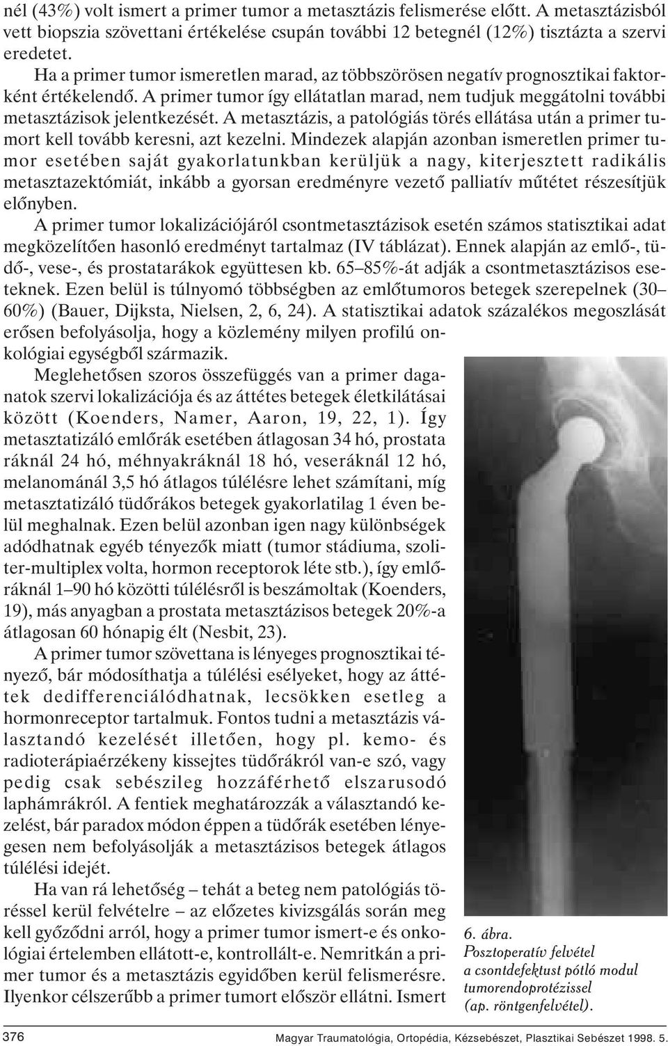 A metasztázis, a patológiás törés ellátása után a primer tumort kell tovább keresni, azt kezelni.