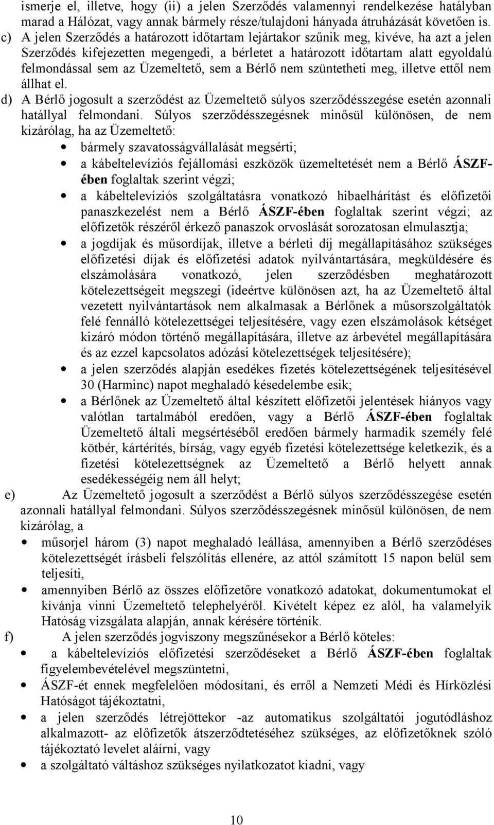 Üzemeltető, sem a Bérlő nem szüntetheti meg, illetve ettől nem állhat el. d) A Bérlő jogosult a szerződést az Üzemeltető súlyos szerződésszegése esetén azonnali hatállyal felmondani.