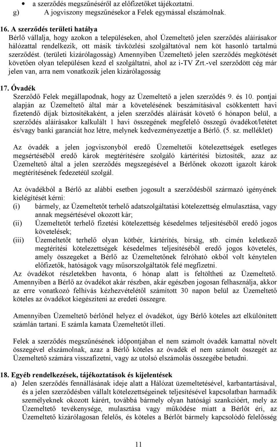 tartalmú szerződést. (területi kizárólagosság) Amennyiben Üzemeltető jelen szerződés megkötését követően olyan településen kezd el szolgáltatni, ahol az i-tv Zrt.