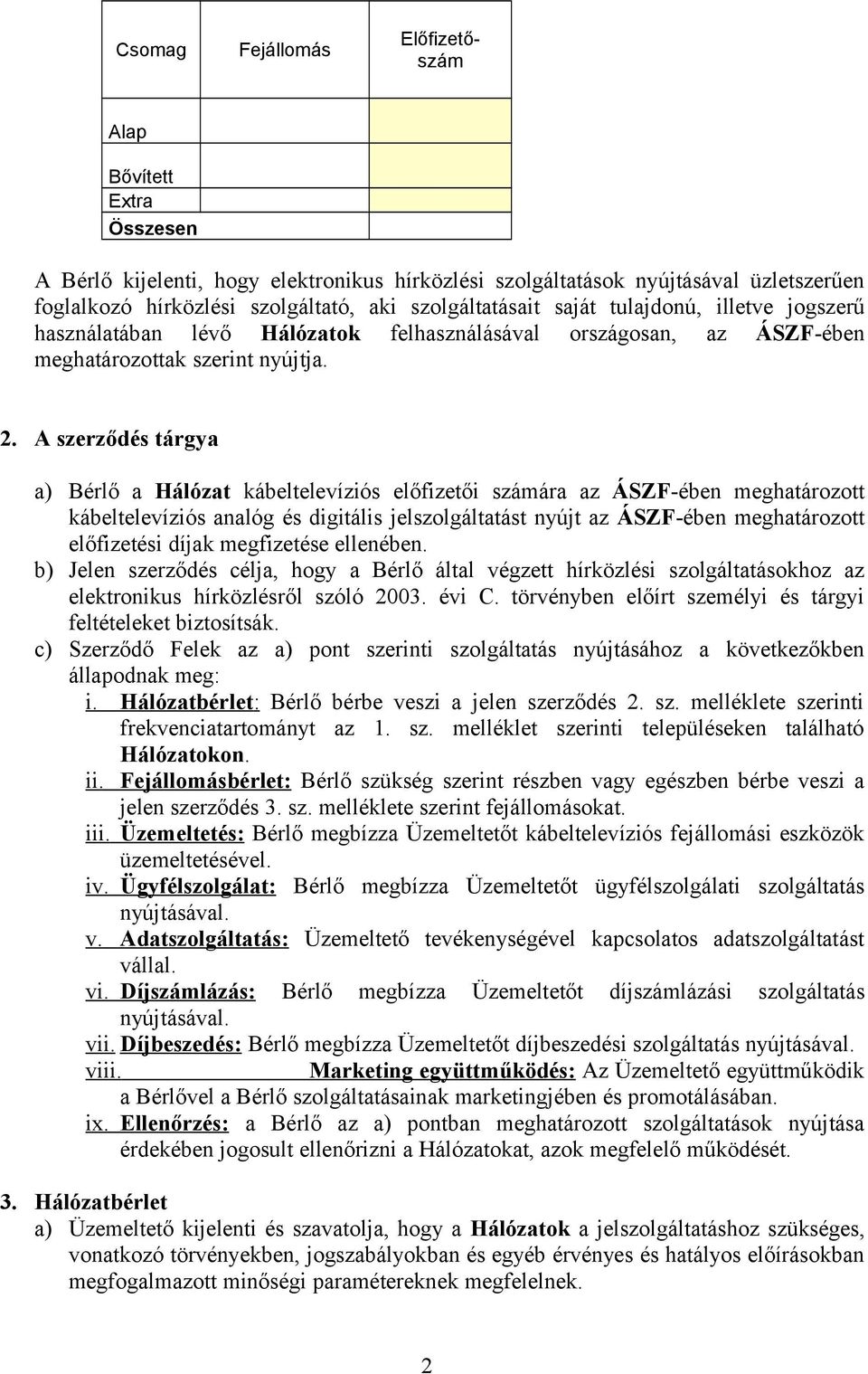 A szerződés tárgya a) Bérlő a Hálózat kábeltelevíziós előfizetői számára az ÁSZF-ében meghatározott kábeltelevíziós analóg és digitális jelszolgáltatást nyújt az ÁSZF-ében meghatározott előfizetési