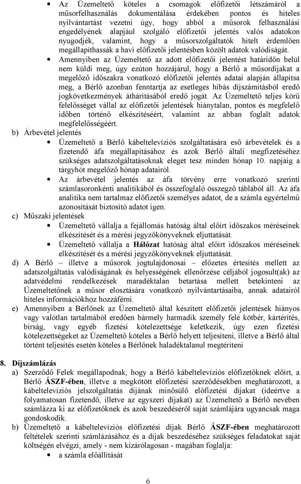 Amennyiben az Üzemeltető az adott előfizetői jelentést határidőn belül nem küldi meg, úgy ezúton hozzájárul, hogy a Bérlő a műsordíjakat a megelőző időszakra vonatkozó előfizetői jelentés adatai