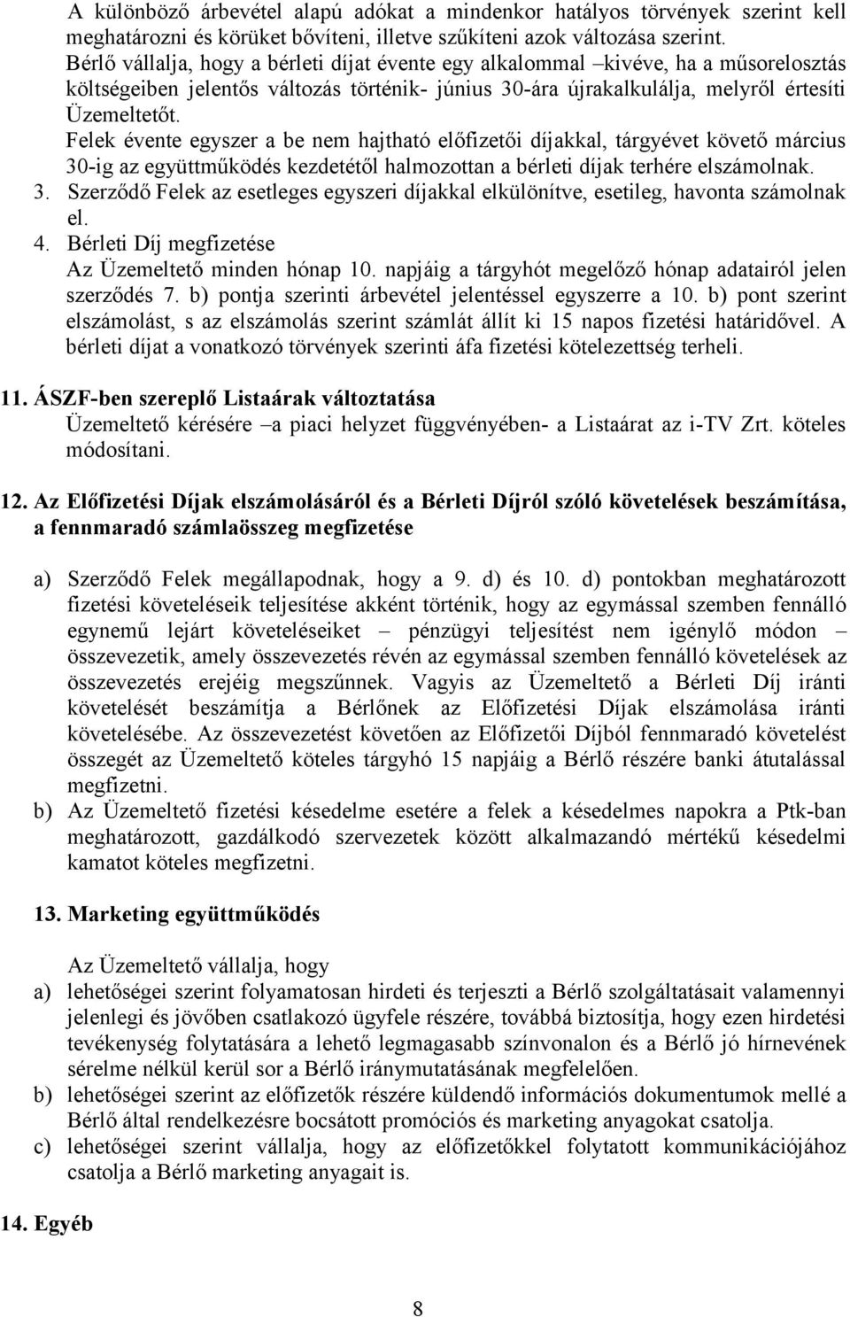 Felek évente egyszer a be nem hajtható előfizetői díjakkal, tárgyévet követő március 30-ig az együttműködés kezdetétől halmozottan a bérleti díjak terhére elszámolnak. 3. Szerződő Felek az esetleges egyszeri díjakkal elkülönítve, esetileg, havonta számolnak el.