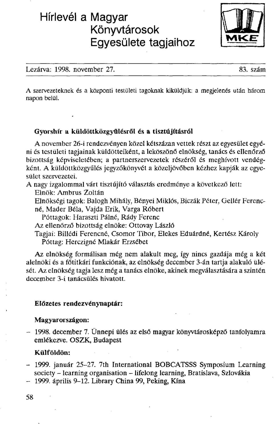 ellenőrző bizottság képviseletében; a partnerszervezetek részéről és meghívott vendégként. A küldöttközgyűlés jegyzőkönyvét a közeljövőben kézhez kapják az egyesület szervezetei.