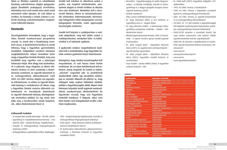 ÖSSZEGZÉS Összefoglalásként elmondható, hogy a fogyatékos fiatalok munkaerô-piaci perspektívái rosszak, és ennek okai a közoktatásig vezethetô vissza.