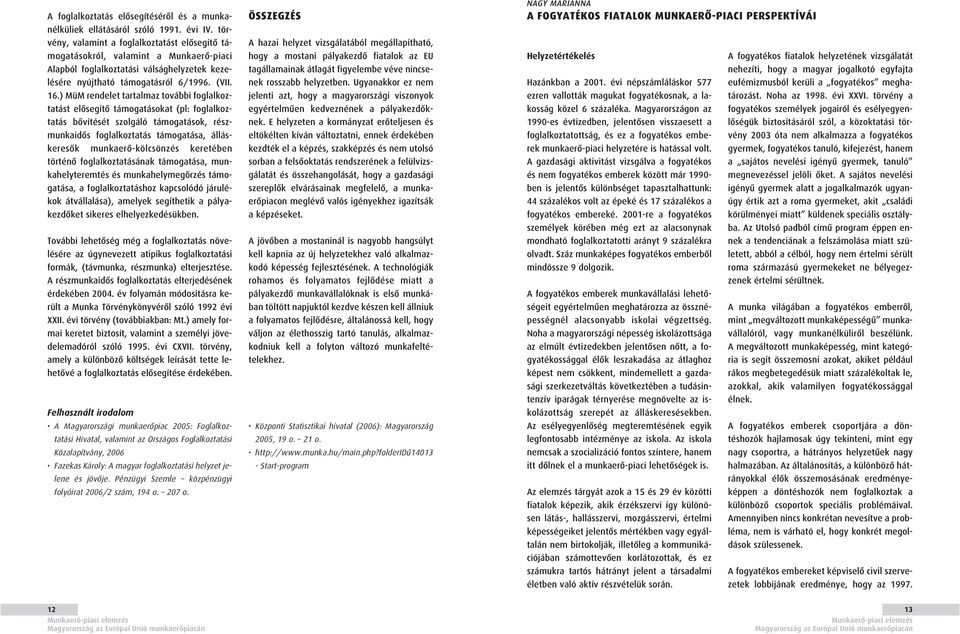 ) MüM rendelet tartalmaz további foglalkoztatást elôsegítô támogatásokat (pl: foglalkoztatás bôvítését szolgáló támogatások, részmunkaidôs foglalkoztatás támogatása, álláskeresôk munkaerô-kölcsönzés