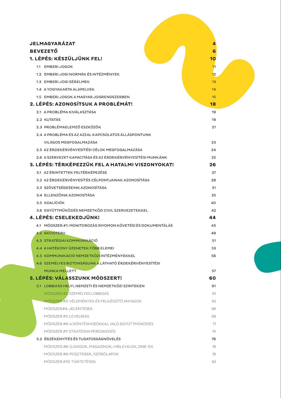 4 A PROBLÉMA ÉS AZ AZZAL KAPCSOLATOS ÁLLÁSPONTUNK VILÁGOS MEGFOGALMAZÁSA 2.5 AZ ÉRDEKÉRVÉNYESÍTÉSI CÉLOK MEGFOGALMAZÁSA 2.6 A SZERVEZET KAPACITÁSA ÉS AZ ÉRDEKÉRVÉNYESÍTÉSI MUNKÁNK 3.