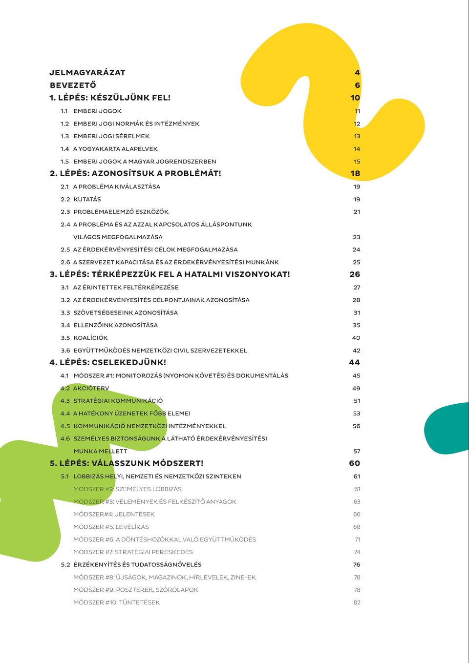 4 A PROBLÉMA ÉS AZ AZZAL KAPCSOLATOS ÁLLÁSPONTUNK VILÁGOS MEGFOGALMAZÁSA 2.5 AZ ÉRDEKÉRVÉNYESÍTÉSI CÉLOK MEGFOGALMAZÁSA 2.6 A SZERVEZET KAPACITÁSA ÉS AZ ÉRDEKÉRVÉNYESÍTÉSI MUNKÁNK 3.