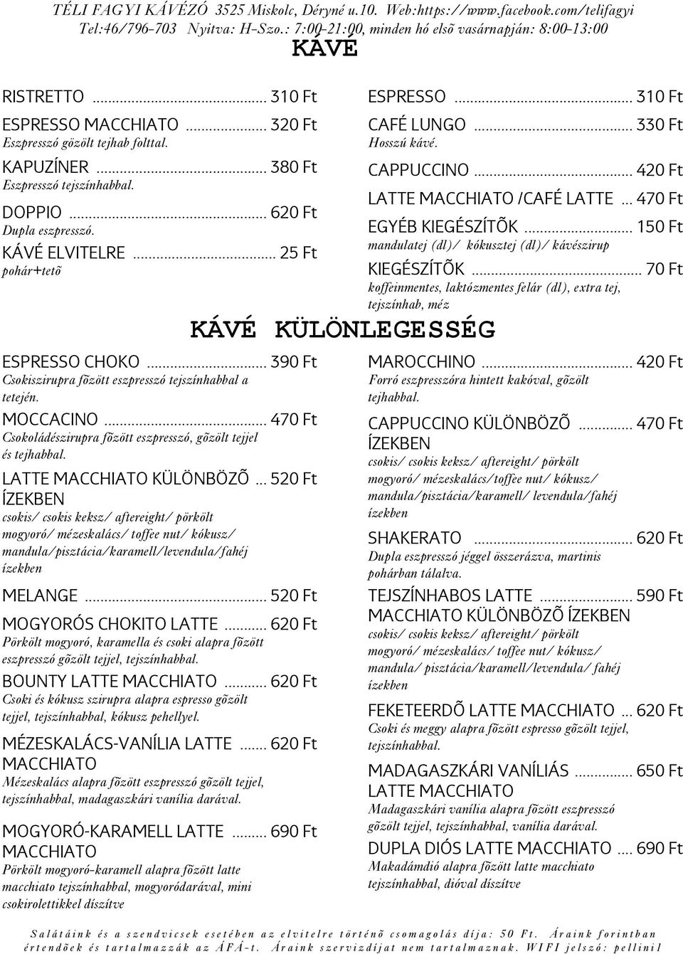 .. 470 Ft EGYÉB KIEGÉSZÍTÕK... 150 Ft mandulatej (dl)/ kókusztej (dl)/ kávészirup KIEGÉSZÍTÕK... 70 Ft koffeinmentes, laktózmentes felár (dl), extra tej, tejszínhab, méz KÁVÉ KÜLÖNLEGESSÉG.