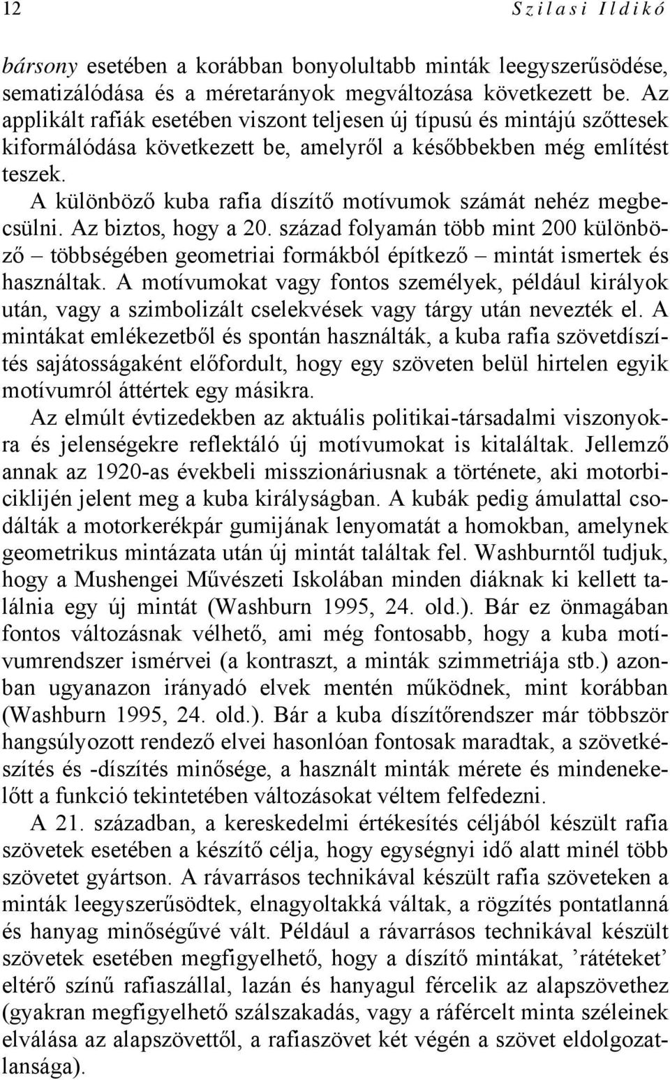 A különböző kuba rafia díszítő motívumok számát nehéz megbecsülni. Az biztos, hogy a 20.
